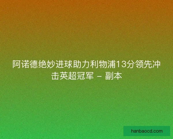 阿诺德绝妙进球助力利物浦13分领先冲击英超冠军 - 副本